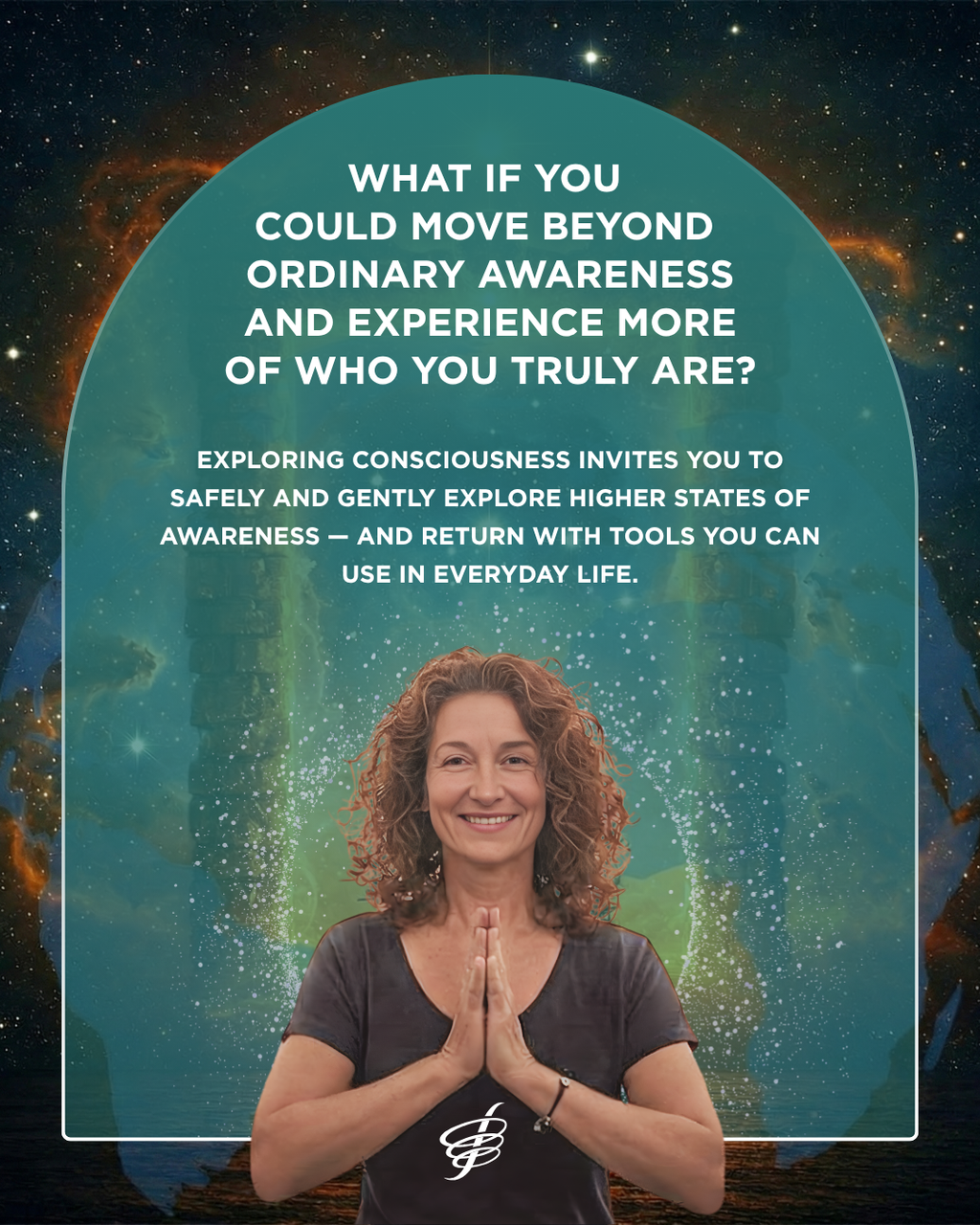 A promotional graphic with a smiling woman in a dark gray top standing with hands pressed together, set against a teal and blue cosmic background with white text reading, 'WHAT IF YOU COULD MOVE BEYOND ORDINARY AWARENESS AND EXPERIENCE MORE OF WHO YOU TRULY ARE?'.