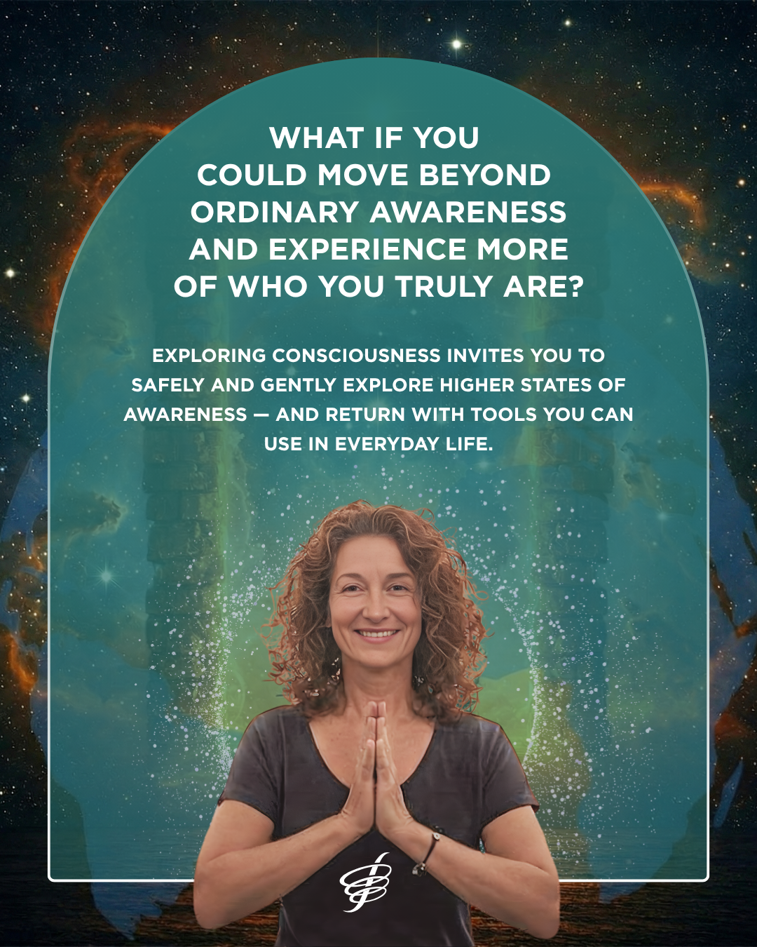 A promotional graphic with a smiling woman in a dark gray top standing with hands pressed together, set against a teal and blue cosmic background with white text reading, 'WHAT IF YOU COULD MOVE BEYOND ORDINARY AWARENESS AND EXPERIENCE MORE OF WHO YOU TRULY ARE?'.